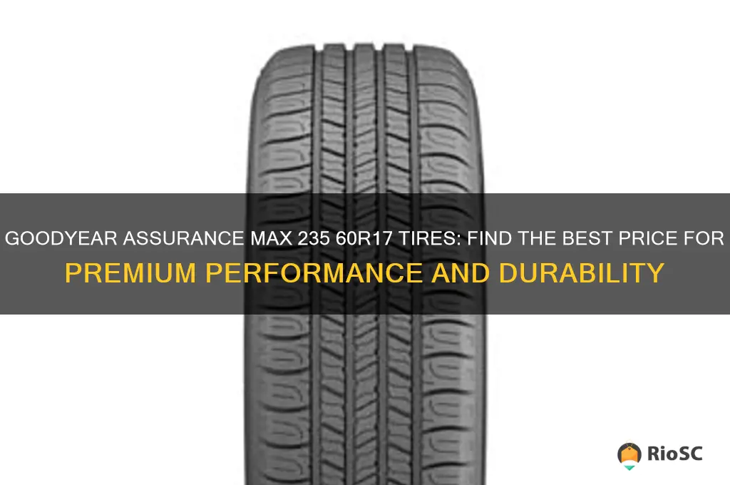 235 60r17 tires best price goodyear assurance max