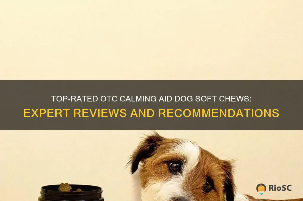 best otc calming aid dog soft chews reviews