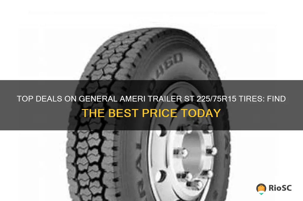 best price om general ameri trailer st 225 75r15 tires
